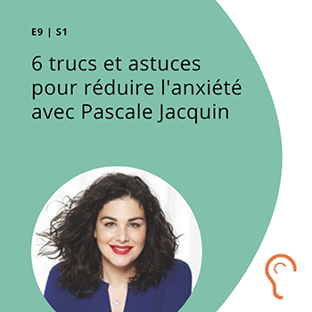 S1 E9 - 6 trucs et astuces pour réduire l'anxiété avec Pascale Jacquin